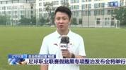 央视：整治足球职业联赛&ldquo;假赌黑&rdquo;，相关涉事人员行业处罚将公布